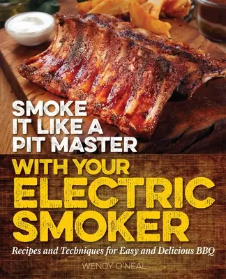 Fajčte ako majster v jamy s elektrickou fajčiarňou: Recepty a techniky na jednoduché a chutné grilovanie - Smoke It Like a Pit Master with Your Electric Smoker: Recipes and Techniques for Easy and Delicious BBQ
