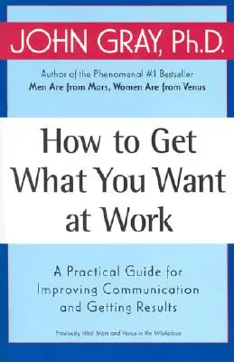 Ako získať v práci to, čo chcete: Praktická príručka na zlepšenie komunikácie a dosahovanie výsledkov - How to Get What You Want at Work: A Practical Guide for Improving Communication and Getting Results