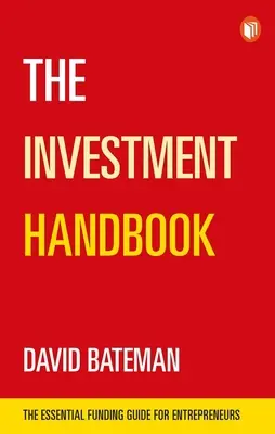 Príručka o investovaní: Príručka pre investovanie, kapitál a podnikanie: Základný sprievodca financovaním pre podnikateľov - The Investment Handbook: A One-Stop Guide to Investment, Capital and Business: The Essential Funding Guide for Entrepreneurs