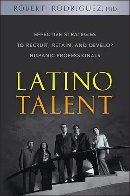 Latinskoamerické talenty: Účinné stratégie na nábor, udržanie a rozvoj hispánskych odborníkov - Latino Talent: Effective Strategies to Recruit, Retain and Develop Hispanic Professionals