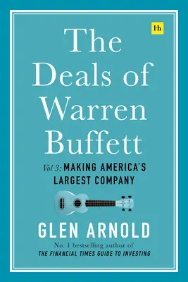 The Deals of Warren Buffett Volume 3: Making America's Largest Company