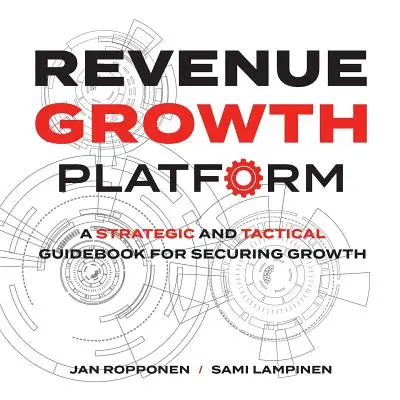 Platforma pre rast príjmov: Strategický a taktický sprievodca na zabezpečenie rastu - Revenue Growth Platform: A Strategic and Tactical Guidebook for Securing Growth