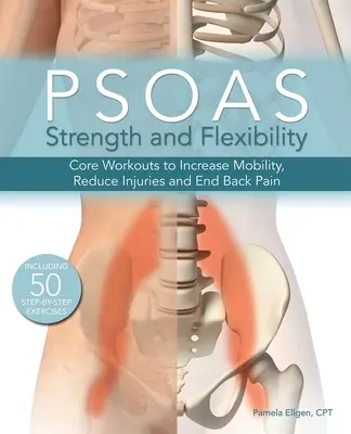 Psoas Strength and Flexibility: Cvičenia na zvýšenie pohyblivosti, zníženie počtu zranení a ukončenie bolesti chrbta - Psoas Strength and Flexibility: Core Workouts to Increase Mobility, Reduce Injuries and End Back Pain