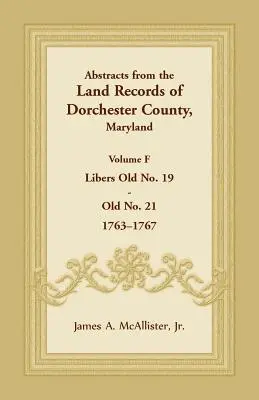 Výpisy z pozemkových záznamov okresu Dorchester, Maryland, zväzok F: 1763-1767 - Abstracts from the Land Records of Dorchester County, Maryland, Volume F: 1763-1767
