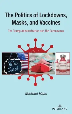 Politika blokád, masiek a vakcín; Trumpova administratíva a koronavírus - The Politics of Lockdowns, Masks, and Vaccines; The Trump Administration and the Coronavirus