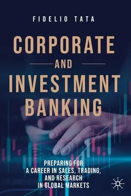 Podnikové a investičné bankovníctvo: Príprava na kariéru v oblasti predaja, obchodovania a výskumu na globálnych trhoch - Corporate and Investment Banking: Preparing for a Career in Sales, Trading, and Research in Global Markets