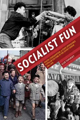 Socialistická zábava: Mládež, spotreba a štátom podporovaná populárna kultúra v Sovietskom zväze v rokoch 1945 - 1970 - Socialist Fun: Youth, Consumption, and State-Sponsored Popular Culture in the Soviet Union, 1945-1970