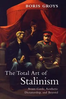 Totálne umenie stalinizmu: Avantgarda, estetická diktatúra a ešte ďalej - The Total Art of Stalinism: Avant-Garde, Aesthetic Dictatorship, and Beyond