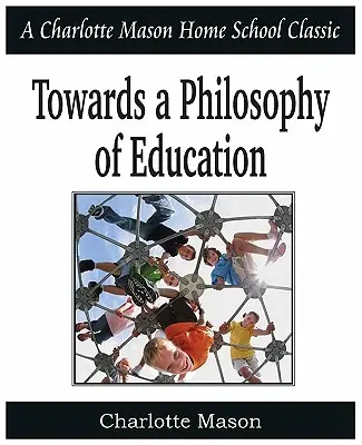K filozofii výchovy: Charlotte Mason Homeschooling Series, Vol. 6 - Towards a Philosophy of Education: Charlotte Mason Homeschooling Series, Vol. 6