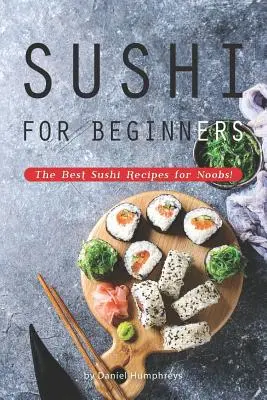 Sushi pre začiatočníkov: Najlepšie recepty na sushi pre začiatočníkov! - Sushi for Beginners: The Best Sushi Recipes for Noobs!