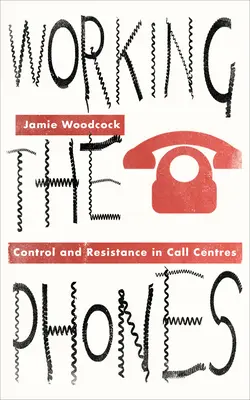 Práca s telefónmi: Kontrola a odpor v call centrách - Working the Phones: Control and Resistance in Call Centers