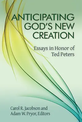 Očakávanie nového Božieho stvorenia: Eseje na počesť Teda Petersa - Anticipating God's New Creation: Essays in Honor of Ted Peters