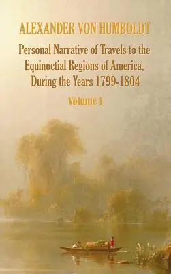 Osobné rozprávanie o cestách do rovníkových oblastí Ameriky v rokoch 1799-1804 - 1. zväzok - Personal Narrative of Travels to the Equinoctial Regions of America, During the Year 1799-1804 - Volume 1