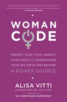 Womancode - Zdokonaľte svoj cyklus, posilnite svoju plodnosť, nabite svoj sexuálny apetít a staňte sa zdrojom energie - Womancode - Perfect Your Cycle, Amplify Your Fertility, Supercharge Your Sex Drive and Become a Power Source