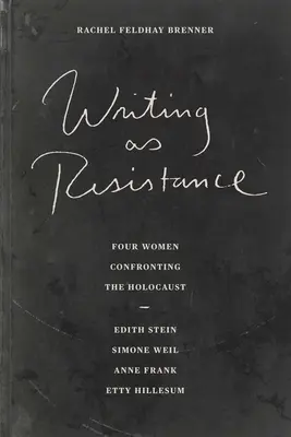 Písanie ako odpor: Štyri ženy čelia holokaustu: Edith Steinová, Simone Weilová, Anna Franková, Etty Hillesumová - Writing as Resistance: Four Women Confronting the Holocaust: Edith Stein, Simone Weil, Anne Frank, Etty Hillesum