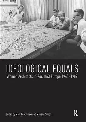 Ideologicky rovní: Ženy architektky v socialistickej Európe v rokoch 1945 - 1989 - Ideological Equals: Women Architects in Socialist Europe 1945-1989