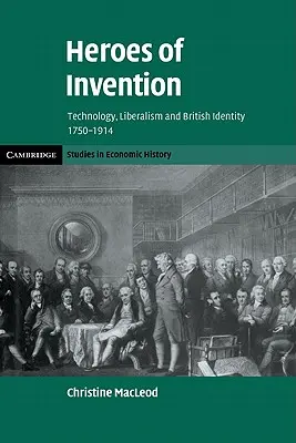Hrdinovia vynálezov: Technológia, liberalizmus a britská identita v rokoch 1750 - 1914 - Heroes of Invention: Technology, Liberalism and British Identity, 1750-1914