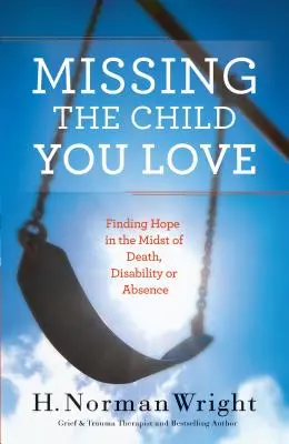 Chýba vám dieťa, ktoré milujete: Ako nájsť nádej uprostred smrti, postihnutia alebo neprítomnosti - Missing the Child You Love: Finding Hope in the Midst of Death, Disability or Absence