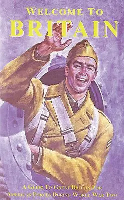 Vitajte v Británii: Sprievodca Veľkou Britániou pre americké jednotky počas druhej svetovej vojny - Welcome to Britain: A Guide to Great Britain for American Forces During World War Two