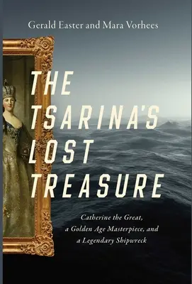 Cárovnin stratený poklad: Katarína Veľká, majstrovské dielo zlatého veku a legendárny vrak lode - The Tsarina's Lost Treasure: Catherine the Great, a Golden Age Masterpiece, and a Legendary Shipwreck