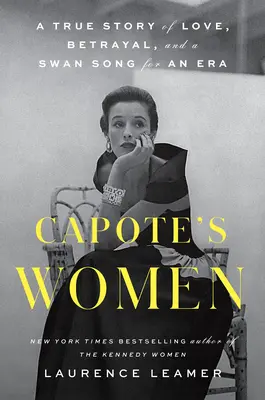 Capoteho ženy: Capote: skutočný príbeh lásky, zrady a labutej piesne jednej éry - Capote's Women: A True Story of Love, Betrayal, and a Swan Song for an Era