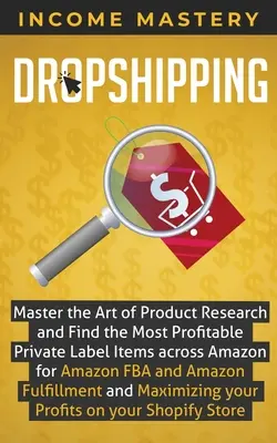 Dropshipping: Vydavateľstvo Amazon: zvládnite umenie prieskumu produktov a nájdite najziskovejšie položky súkromných značiek na Amazonu pre Amazon FBA a A - Dropshipping: Master the Art of Product Research and Find the Most Profitable Private Label Items Across Amazon for Amazon FBA and A
