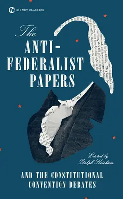 The Anti-Federalist Papers and the Constitutional Convention Debates (Antifederalistické dokumenty a diskusie na Ústavodarnom konvente) - The Anti-Federalist Papers and the Constitutional Convention Debates