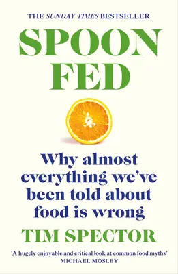 Spoon-Fed: Prečo je takmer všetko, čo nám hovorili o jedle, nesprávne - Spoon-Fed: Why Almost Everything We've Been Told about Food Is Wrong