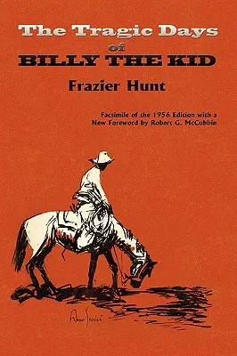 Tragické dni Billyho Kida: faksimile vydania z roku 1956 - The Tragic Days of Billy the Kid: Facsimile of the 1956 edition