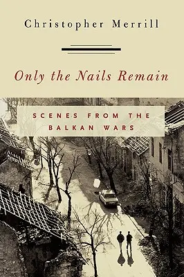Zostávajú len nechty: Zvyšky ostávajú: Scény z balkánskych vojen - Only the Nails Remain: Scenes from the Balkan Wars