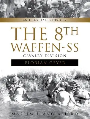 8. jazdecká divízia Waffen-SS Florian Geyer: Ilustrovaná história - The 8th Waffen-SS Cavalry Division Florian Geyer: An Illustrated History