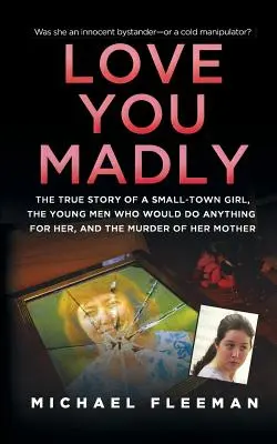 Milujem ťa bláznivo: Skutočný príbeh dievčaťa z malého mesta, mladých mužov, ktorých zviedla, a vraždy jej matky - Love You Madly: The True Story of a Small-Town Girl, the Young Men She Seduced, and the Murder of Her Mother