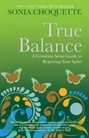 Skutočná rovnováha - Sprievodca zdravým rozumom na obnovu vášho ducha - True Balance - A Common Sense Guide to Renewing Your Spirit