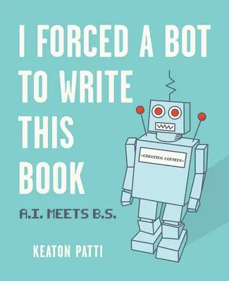 Prinútil som bota napísať túto knihu: A.I. sa stretáva s B.S. - I Forced a Bot to Write This Book: A.I. Meets B.S.