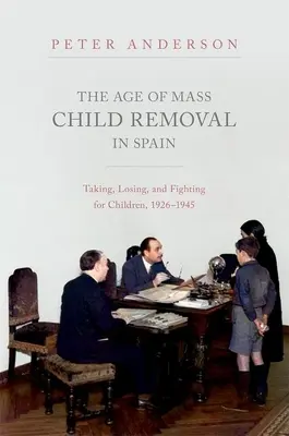 Vek masového odoberania detí v Španielsku: Odoberanie, prehrávanie a boj o deti, 1926-1945 - The Age of Mass Child Removal in Spain: Taking, Losing, and Fighting for Children, 1926-1945