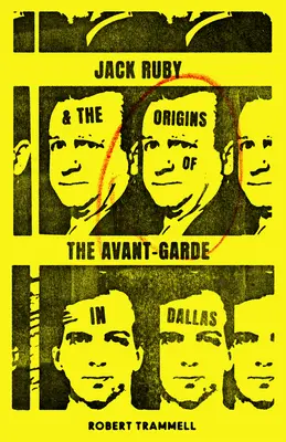 Jack Ruby a počiatky avantgardy v Dallase: A iné príbehy - Jack Ruby and the Origins of the Avant-Garde in Dallas: And Other Stories