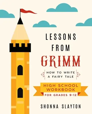 Lekcie od Grimma: Ako písať rozprávku Pracovný zošit pre stredné školy pre 9. - 12. ročník - Lessons From Grimm: How to Write a Fairy Tale High School Workbook Grades 9-12