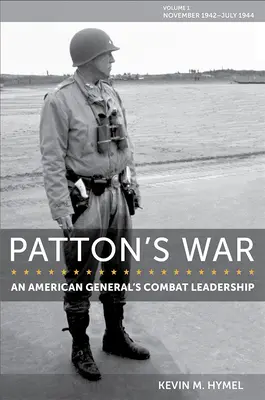 Pattonova vojna, 1: Bojové velenie amerického generála, I. diel: november 1942 - júl 1944 - Patton's War, 1: An American General's Combat Leadership, Volume I: November 1942-July 1944