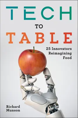 Od techniky k stolu: 25 inovátorov, ktorí si nanovo predstavujú jedlo - Tech to Table: 25 Innovators Reimagining Food