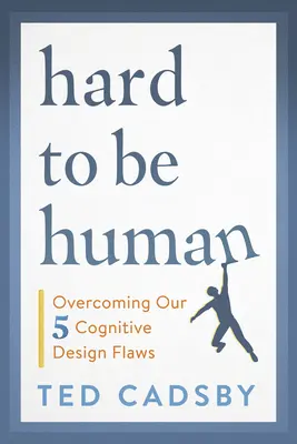 Ťažko byť človekom: Prekonať päť chýb nášho kognitívneho dizajnu - Hard to Be Human: Overcoming Our Five Cognitive Design Flaws