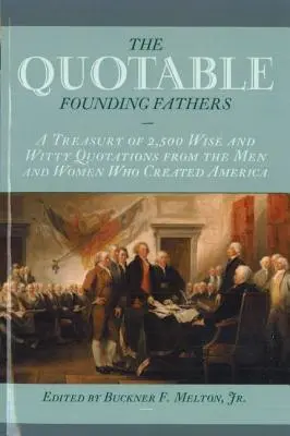 Citáty otcov zakladateľov: Múdre a vtipné citáty mužov a žien, ktorí vytvorili Ameriku: pokladnica 2 500 múdrych a vtipných citátov - Quotable Founding Fathers: A Treasury of 2,500 Wise and Witty Quotations from the Men and Women Who Created America