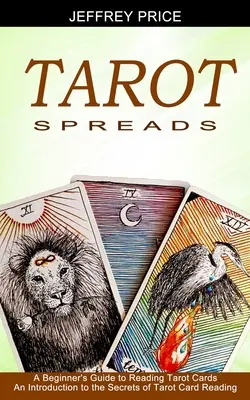 Tarotové rozptyly: (Úvod do tajov čítania tarotových kariet) - Tarot Spreads: A Beginner's Guide to Reading Tarot Cards (An Introduction to the Secrets of Tarot Card Reading)