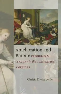 Meliorácia a impérium: Pokrok a otroctvo v amerických plantážach - Amelioration and Empire: Progress and Slavery in the Plantation Americas