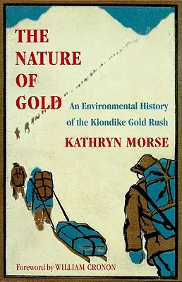 Povaha zlata: Zlatá horúčka na Klondiku: environmentálna história - The Nature of Gold: An Environmental History of the Klondike Gold Rush