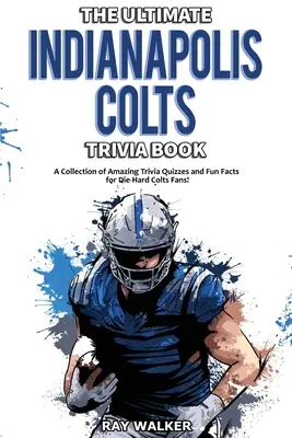 Ultimate Indianapolis Colts Trivia Book: Zbierka úžasných kvízov a zábavných faktov pre zarytých fanúšikov Colts! - The Ultimate Indianapolis Colts Trivia Book: A Collection of Amazing Trivia Quizzes and Fun Facts for Die-Hard Colts Fans!