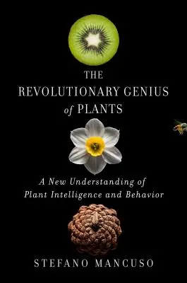 Revolučný génius rastlín: Nové chápanie inteligencie a správania rastlín - The Revolutionary Genius of Plants: A New Understanding of Plant Intelligence and Behavior