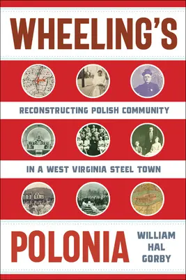 Wheelingova Polonia: Rekonštrukcia poľskej komunity v oceliarskom mestečku v Západnej Virgínii - Wheeling's Polonia: Reconstructing Polish Community in a West Virginia Steel Town
