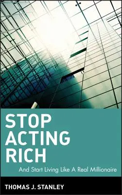 Prestaňte si hrať na bohatých: ...a začnite žiť ako skutočný milionár - Stop Acting Rich: ...and Start Living Like a Real Millionaire