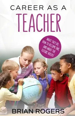 Kariéra učiteľa: Čo robia, ako sa nimi stať a aká je ich budúcnosť! - Career As A Teacher: What They Do, How to Become One, and What the Future Holds!