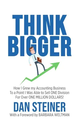 Think Bigger: Ako som rozrástol svoju účtovnícku firmu do takej miery, že som dokázal predať JEDNU DIVÍZIU za viac ako JEDEN MILIÓN DOLÁROV! - Think Bigger: How I Grew my Accounting Business to a Point I was able to Sell ONE DIVISION for Over ONE MILLION DOLLARS!